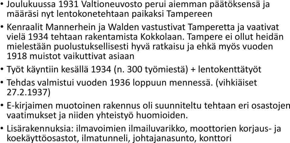 Tampere ei ollut heidän mielestään puolustuksellisesti hyvä ratkaisu ja ehkä myös vuoden 1918 muistot vaikuttivat asiaan Työt käyntiin kesällä 1934 (n.