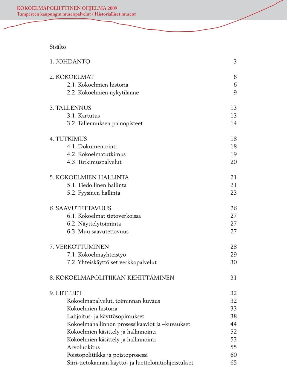 3. Muu saavutettavuus 27 7. VERKOTTUMINEN 28 7.1. Kokoelmayhteistyö 29 7.2. Yhteiskäyttöiset verkkopalvelut 30 8. KOKOELMAPOLITIIKAN KEHITTÄMINEN 31 9.