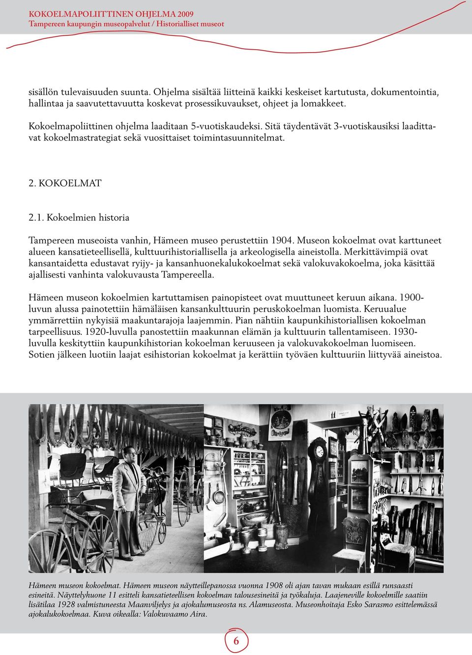 Kokoelmien historia Tampereen museoista vanhin, Hämeen museo perustettiin 1904. Museon kokoelmat ovat karttuneet alueen kansatieteellisellä, kulttuurihistoriallisella ja arkeologisella aineistolla.