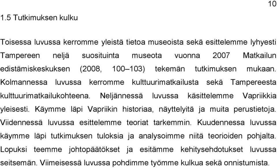 Neljännessä luvussa käsittelemme Vapriikkia yleisesti. Käymme läpi Vapriikin historiaa, näyttelyitä ja muita perustietoja. Viidennessä luvussa esittelemme teoriat tarkemmin.