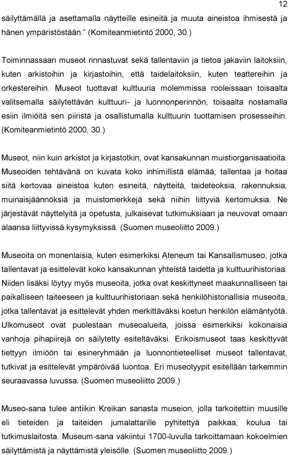 Museot tuottavat kulttuuria molemmissa rooleissaan toisaalta valitsemalla säilytettävän kulttuuri- ja luonnonperinnön, toisaalta nostamalla esiin ilmiöitä sen piiristä ja osallistumalla kulttuurin