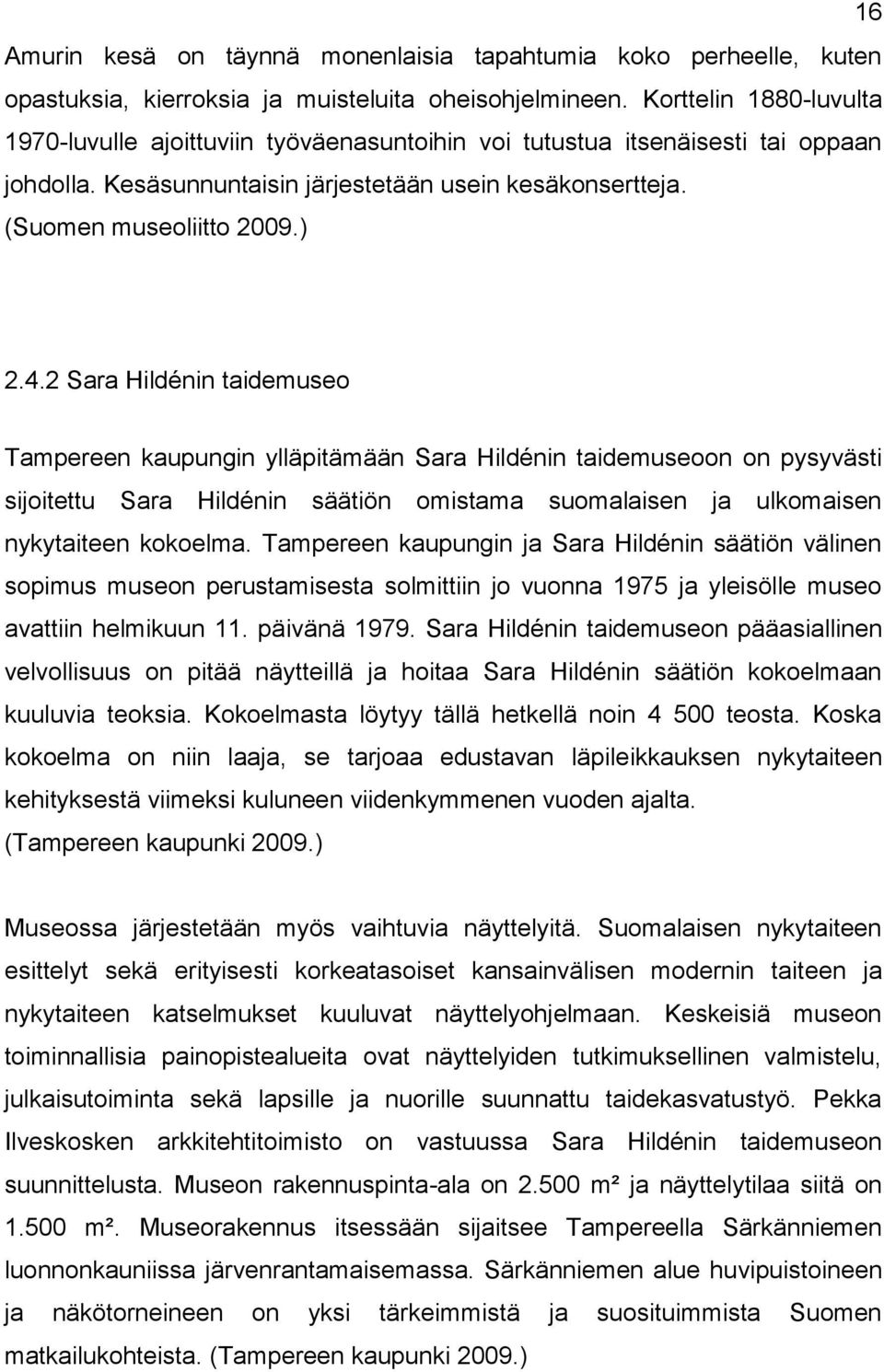 2 Sara Hildénin taidemuseo Tampereen kaupungin ylläpitämään Sara Hildénin taidemuseoon on pysyvästi sijoitettu Sara Hildénin säätiön omistama suomalaisen ja ulkomaisen nykytaiteen kokoelma.