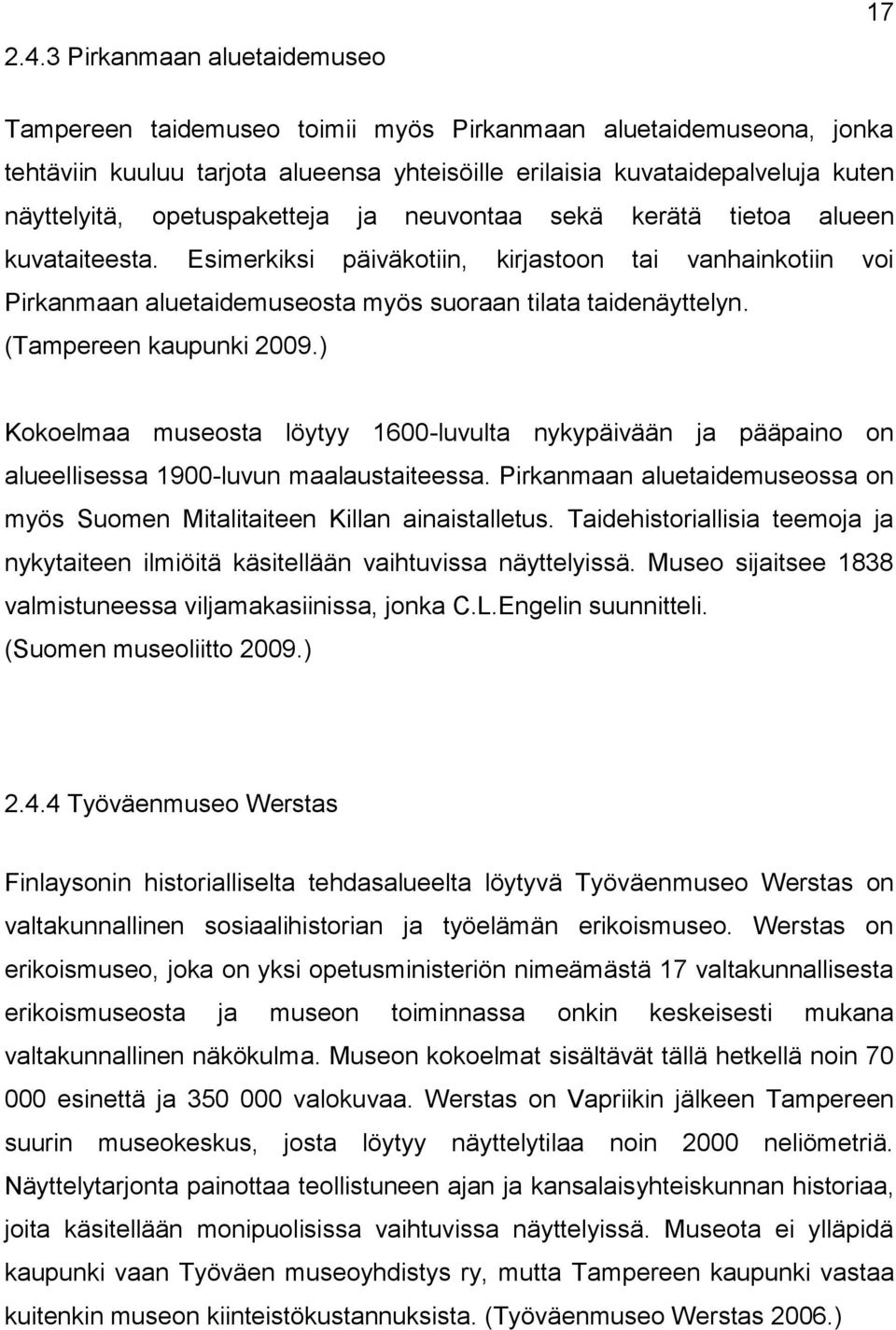 (Tampereen kaupunki 2009.) Kokoelmaa museosta löytyy 1600-luvulta nykypäivään ja pääpaino on alueellisessa 1900-luvun maalaustaiteessa.