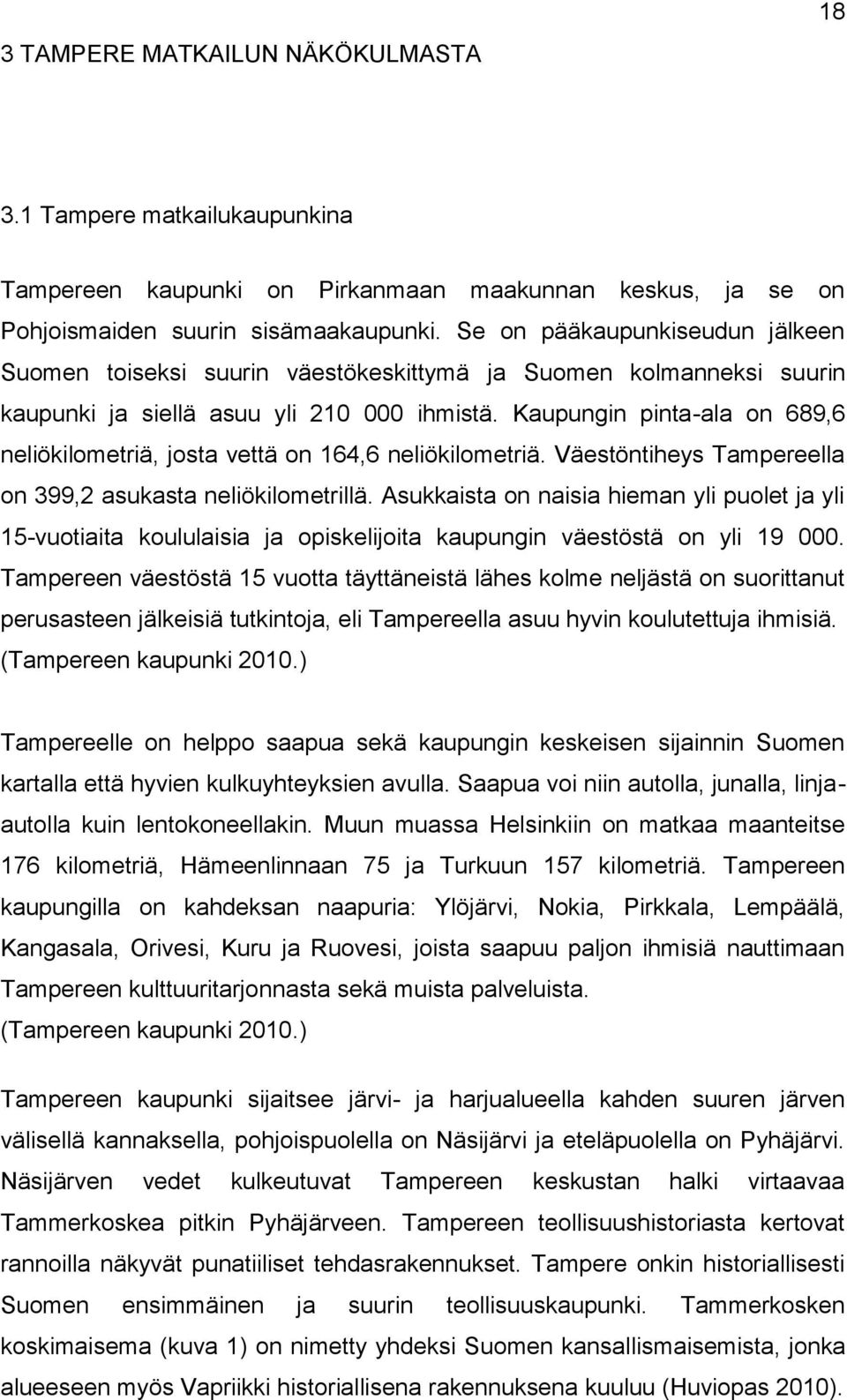 Kaupungin pinta-ala on 689,6 neliökilometriä, josta vettä on 164,6 neliökilometriä. Väestöntiheys Tampereella on 399,2 asukasta neliökilometrillä.