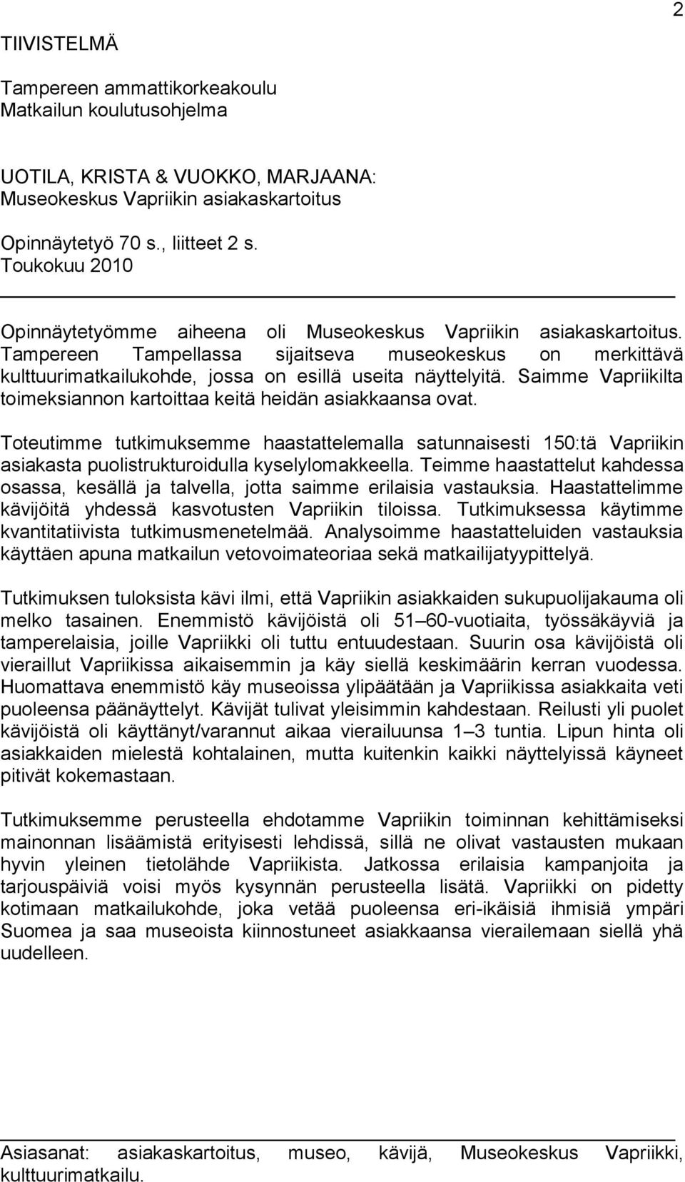 Saimme Vapriikilta toimeksiannon kartoittaa keitä heidän asiakkaansa ovat. Toteutimme tutkimuksemme haastattelemalla satunnaisesti 150:tä Vapriikin asiakasta puolistrukturoidulla kyselylomakkeella.