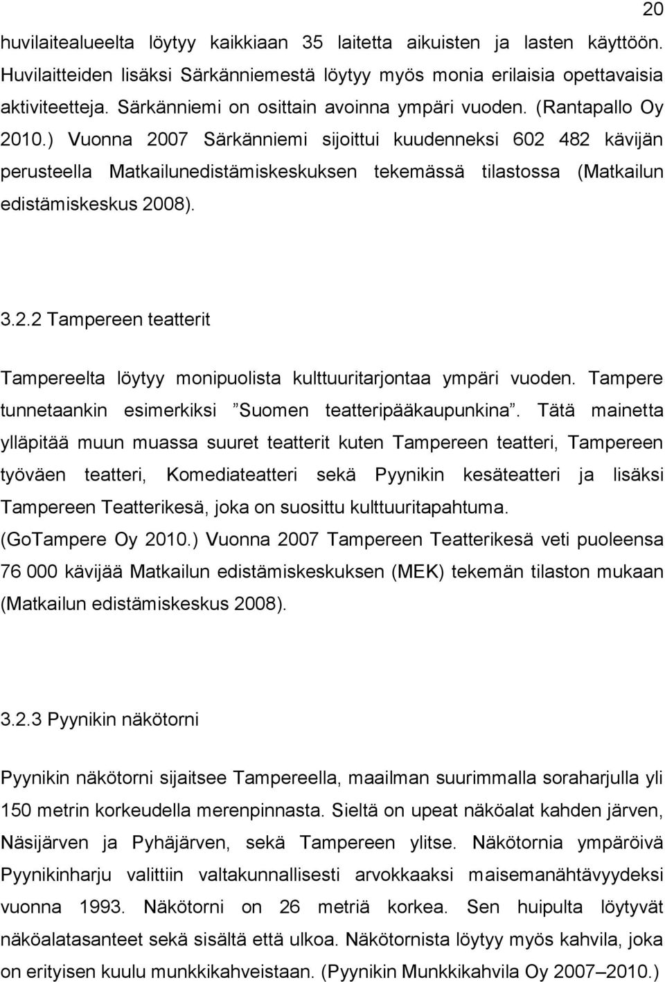 ) Vuonna 2007 Särkänniemi sijoittui kuudenneksi 602 482 kävijän perusteella Matkailunedistämiskeskuksen tekemässä tilastossa (Matkailun edistämiskeskus 2008). 3.2.2 Tampereen teatterit Tampereelta löytyy monipuolista kulttuuritarjontaa ympäri vuoden.