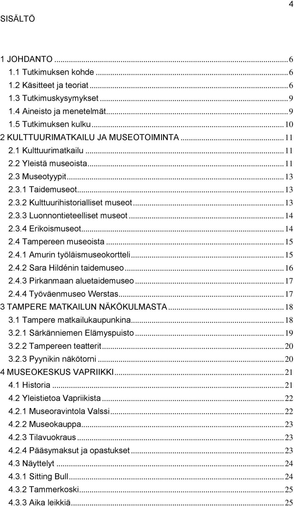 .. 14 2.3.4 Erikoismuseot... 14 2.4 Tampereen museoista... 15 2.4.1 Amurin työläismuseokortteli... 15 2.4.2 Sara Hildénin taidemuseo... 16 2.4.3 Pirkanmaan aluetaidemuseo... 17 2.4.4 Työväenmuseo Werstas.