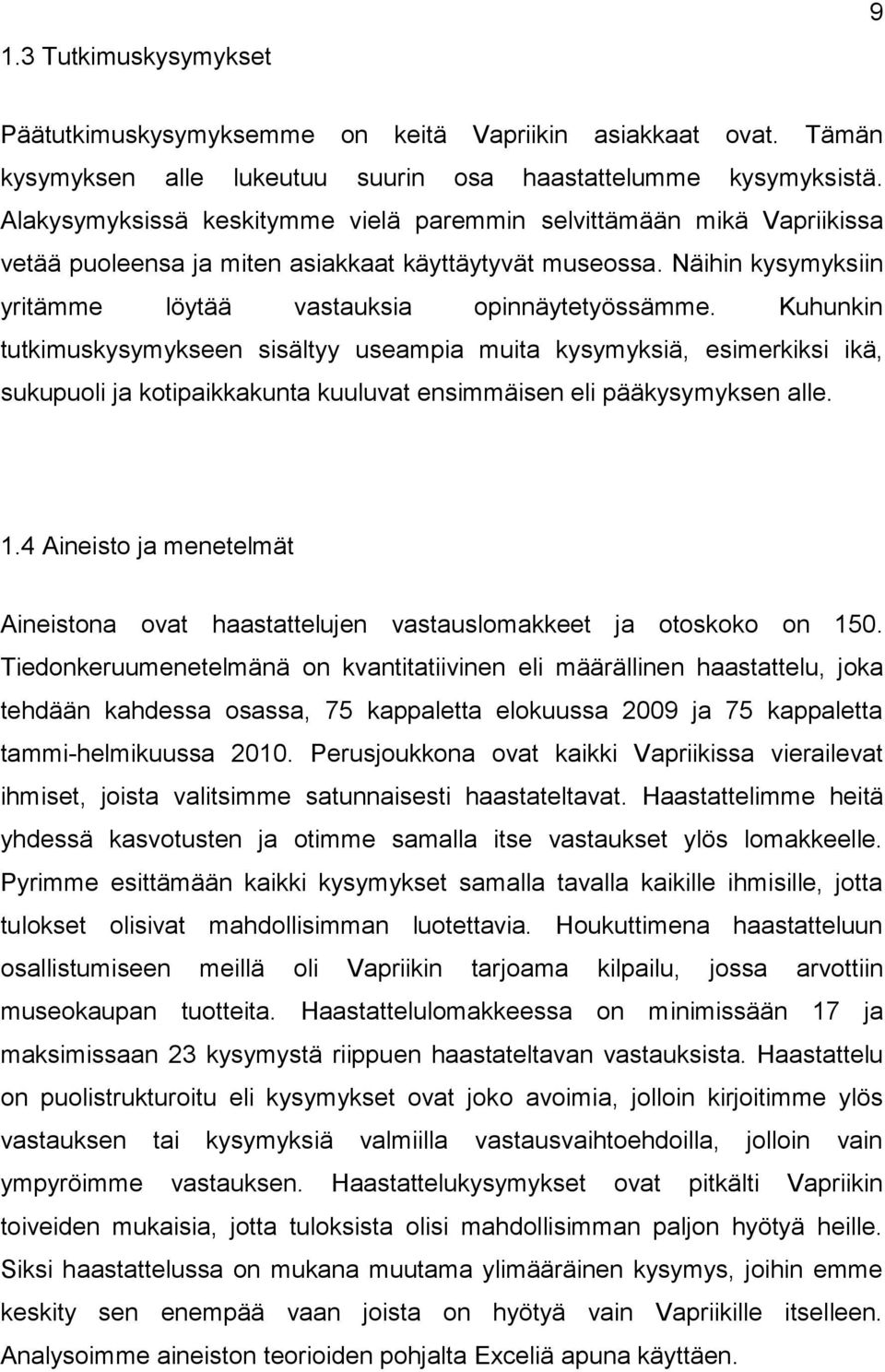 Kuhunkin tutkimuskysymykseen sisältyy useampia muita kysymyksiä, esimerkiksi ikä, sukupuoli ja kotipaikkakunta kuuluvat ensimmäisen eli pääkysymyksen alle. 1.