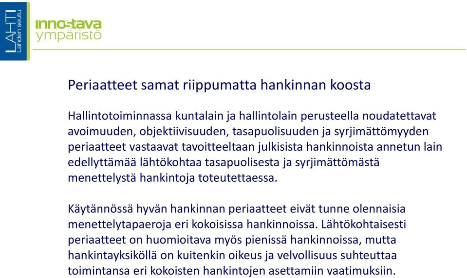 hankintoja toteutettaessa. Käytännössä hyvän hankinnan periaatteet eivät tunne olennaisia menettelytapaeroja eri kokoisissa hankinnoissa.