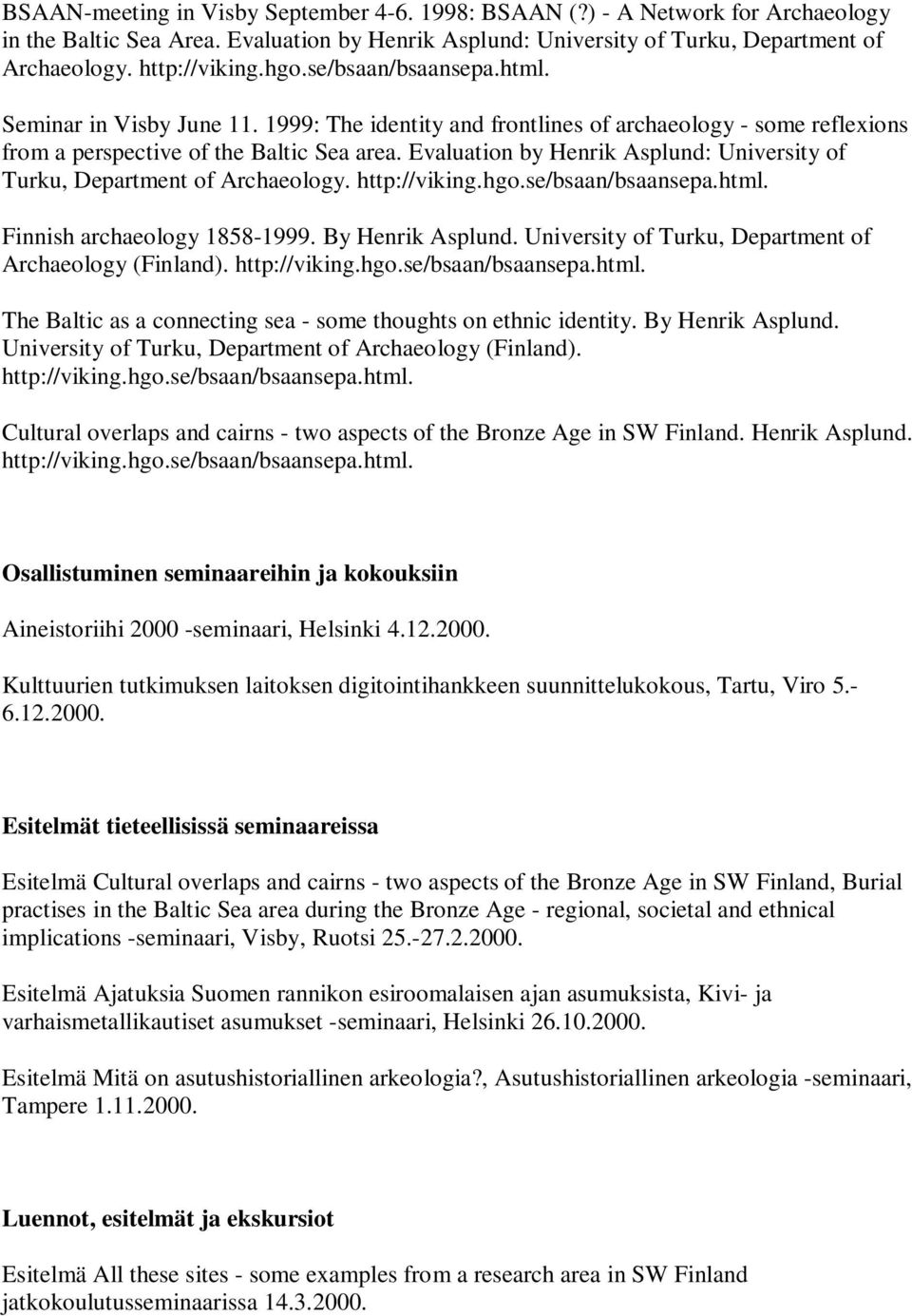 Evaluation by Henrik Asplund: University of Turku, Department of Archaeology. http://viking.hgo.se/bsaan/bsaansepa.html. Finnish archaeology 1858-1999. By Henrik Asplund.