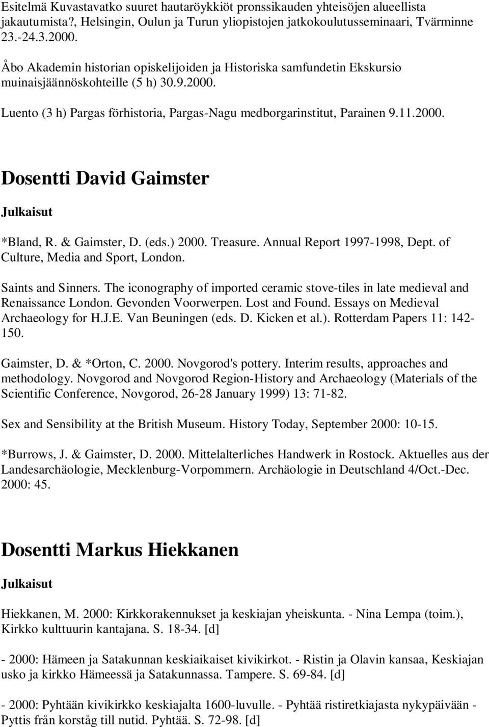 & Gaimster, D. (eds.) 2000. Treasure. Annual Report 1997-1998, Dept. of Culture, Media and Sport, London. Saints and Sinners.