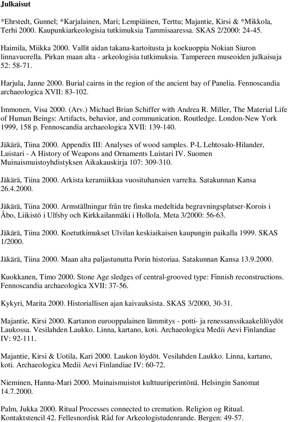Burial cairns in the region of the ancient bay of Panelia. Fennoscandia archaeologica XVII: 83-102. Immonen, Visa 2000. (Arv.) Michael Brian Schiffer with Andrea R.