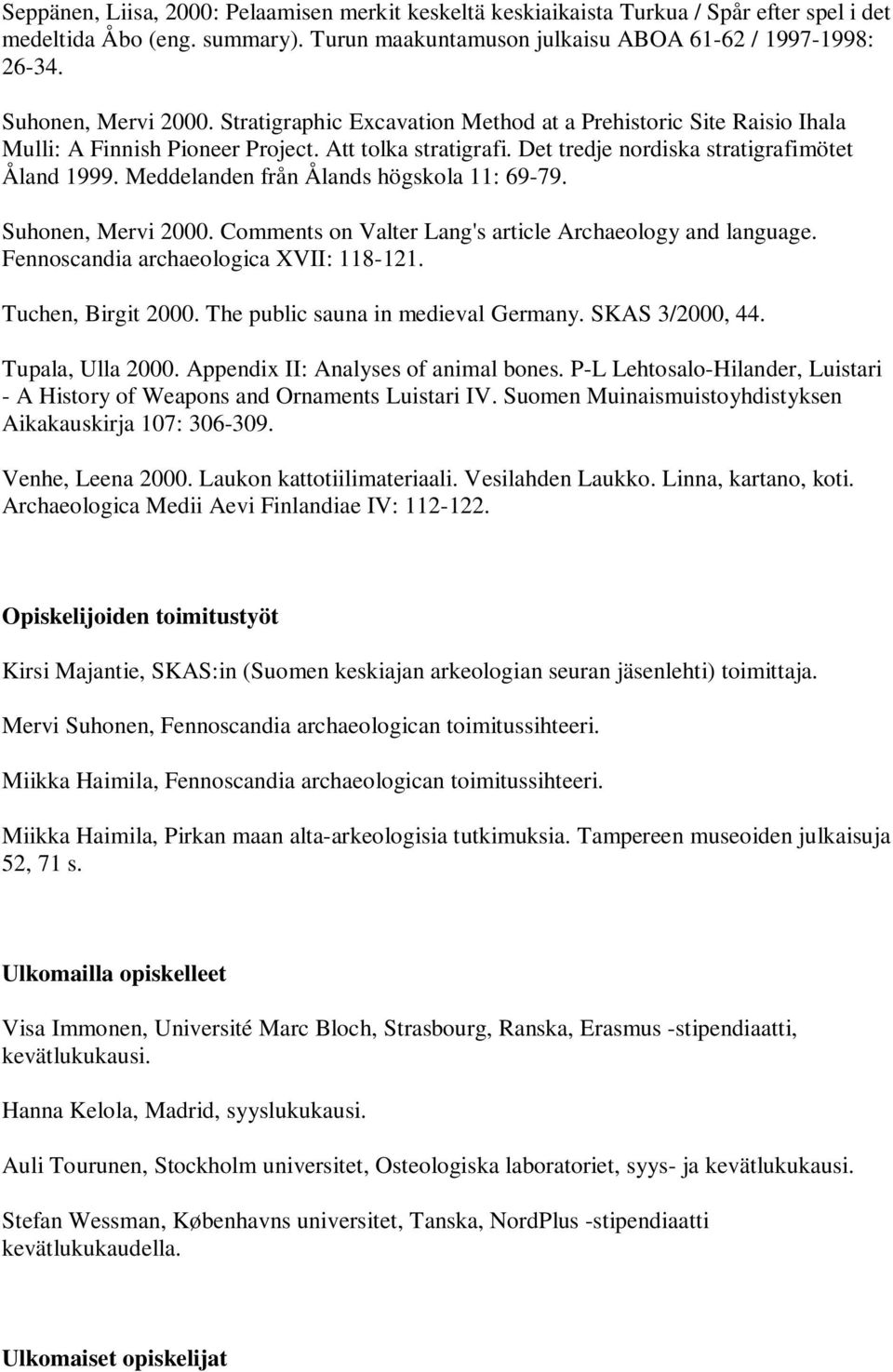 Meddelanden från Ålands högskola 11: 69-79. Suhonen, Mervi 2000. Comments on Valter Lang's article Archaeology and language. Fennoscandia archaeologica XVII: 118-121. Tuchen, Birgit 2000.