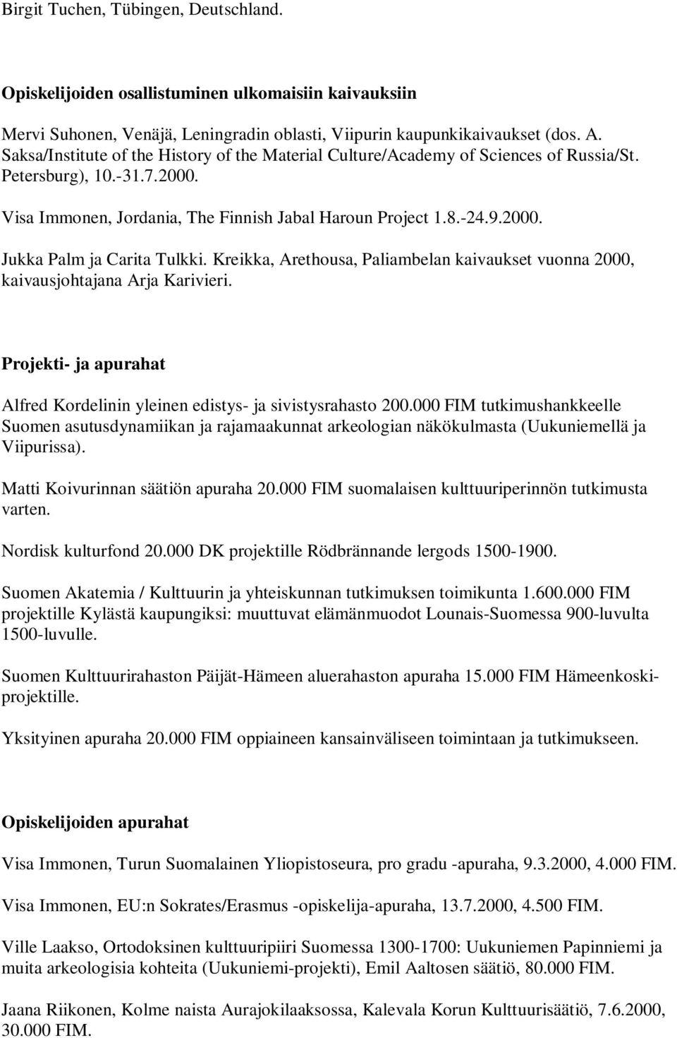 Kreikka, Arethousa, Paliambelan kaivaukset vuonna 2000, kaivausjohtajana Arja Karivieri. Projekti- ja apurahat Alfred Kordelinin yleinen edistys- ja sivistysrahasto 200.