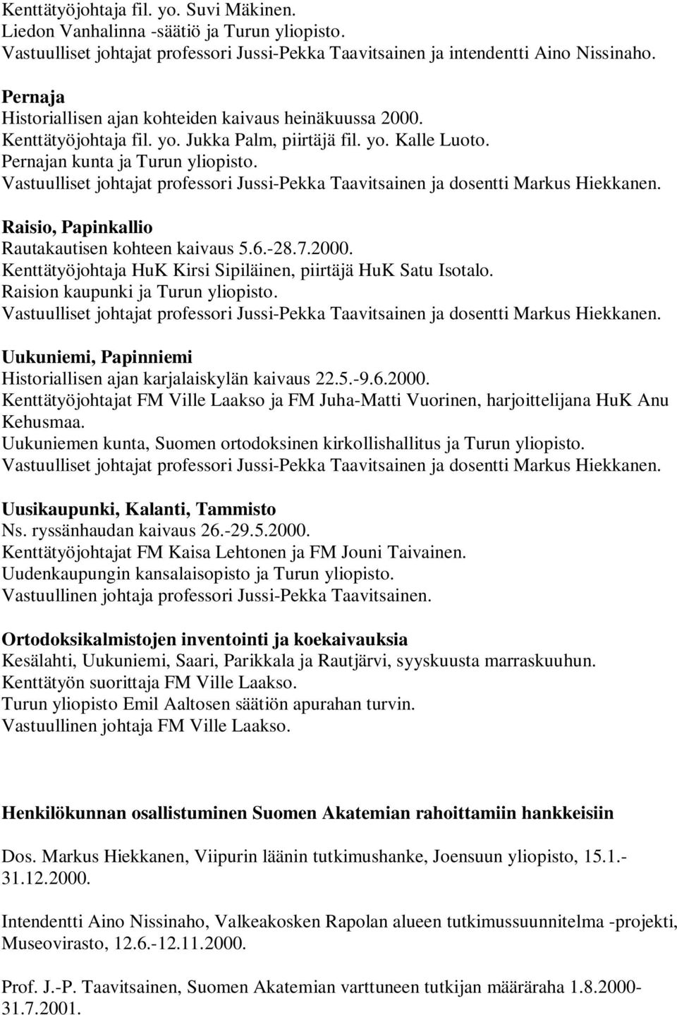 Vastuulliset johtajat professori Jussi-Pekka Taavitsainen ja dosentti Markus Hiekkanen. Raisio, Papinkallio Rautakautisen kohteen kaivaus 5.6.-28.7.2000.