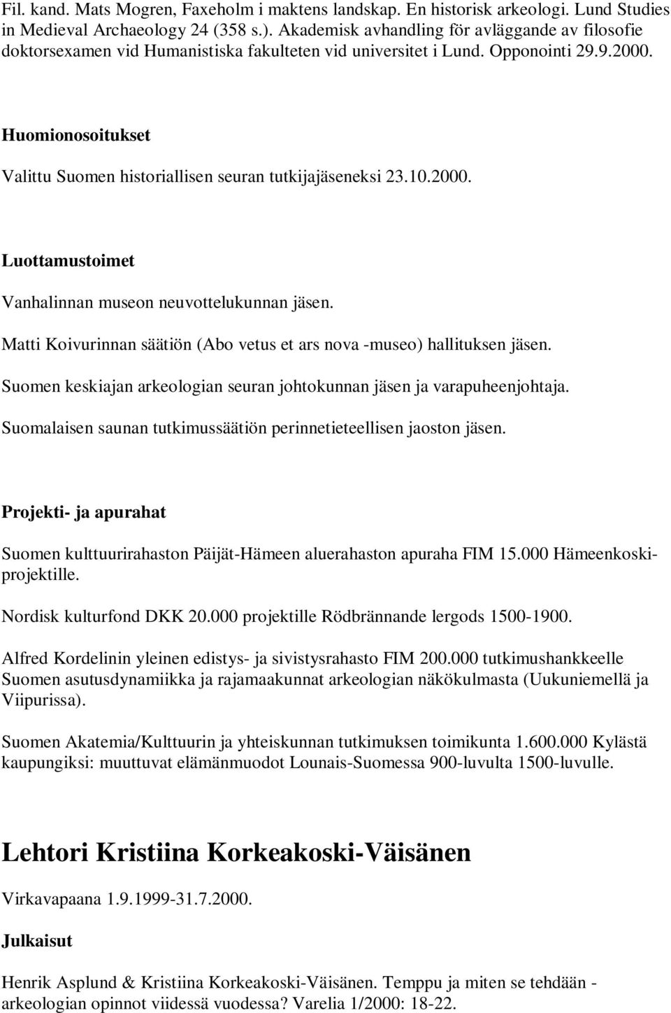 Huomionosoitukset Valittu Suomen historiallisen seuran tutkijajäseneksi 23.10.2000. Luottamustoimet Vanhalinnan museon neuvottelukunnan jäsen.