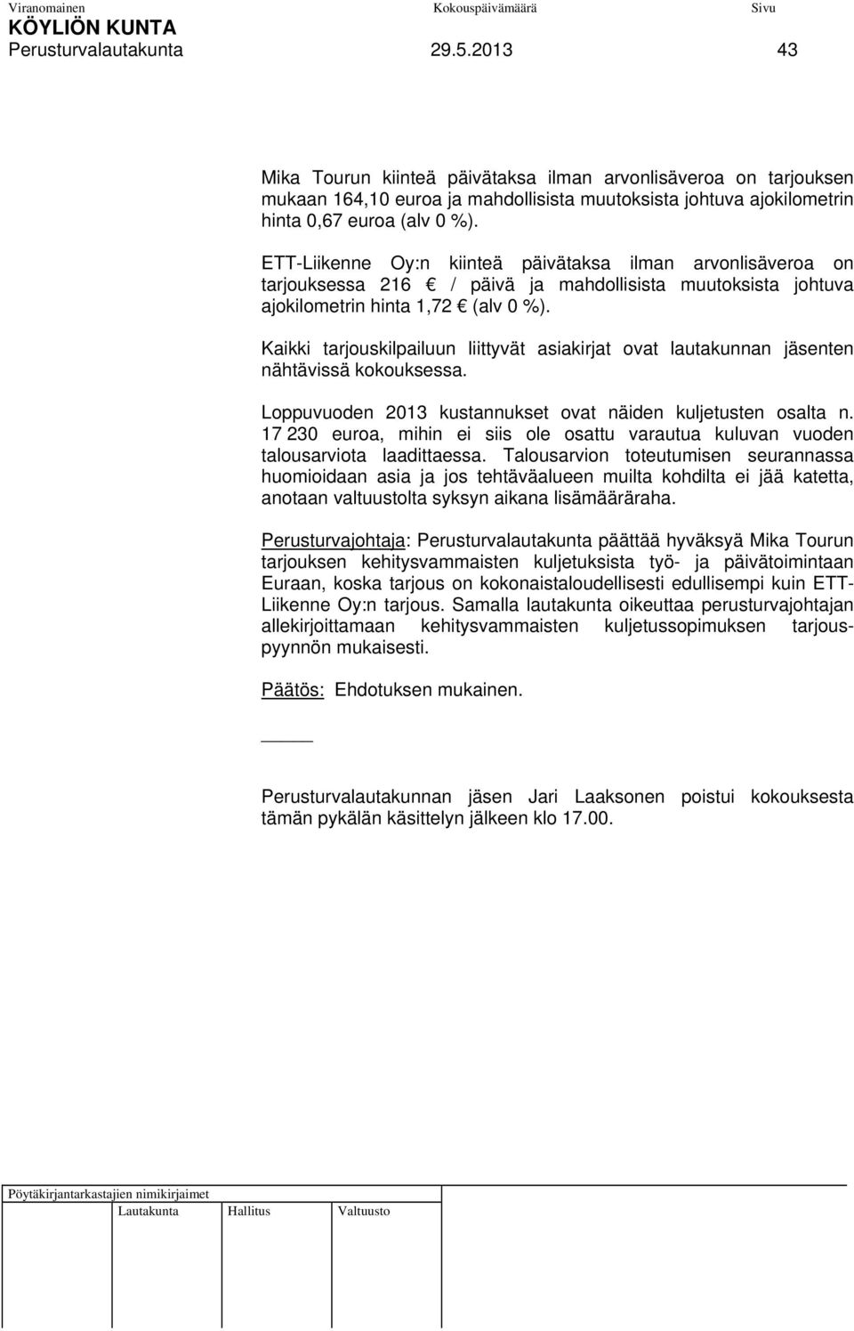 Kaikki tarjouskilpailuun liittyvät asiakirjat ovat lautakunnan jäsenten nähtävissä kokouksessa. Loppuvuoden 2013 kustannukset ovat näiden kuljetusten osalta n.