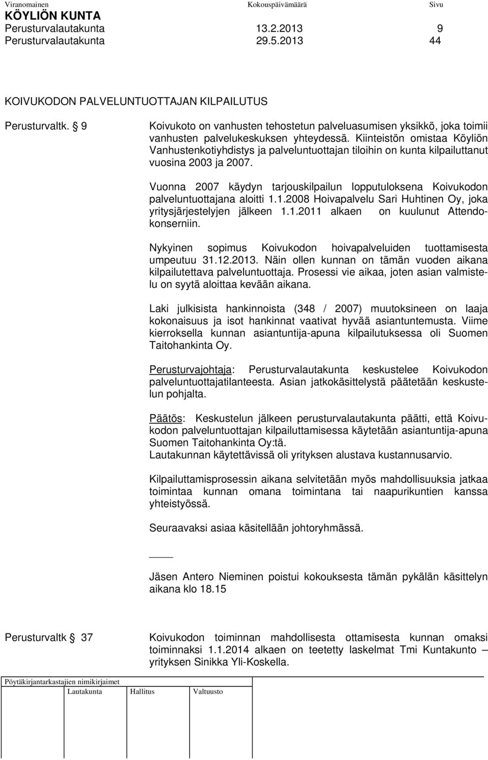 Kiinteistön omistaa Köyliön Vanhustenkotiyhdistys ja palveluntuottajan tiloihin on kunta kilpailuttanut vuosina 2003 ja 2007.