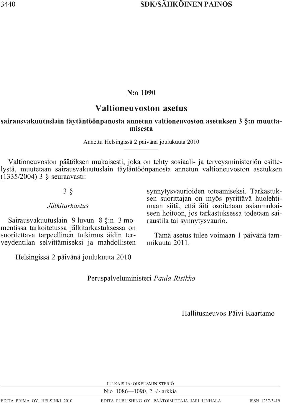 seuraavasti: 3 Jälkitarkastus Sairausvakuutuslain 9 luvun 8 :n 3 momentissa tarkoitetussa jälkitarkastuksessa on suoritettava tarpeellinen tutkimus äidin terveydentilan selvittämiseksi ja