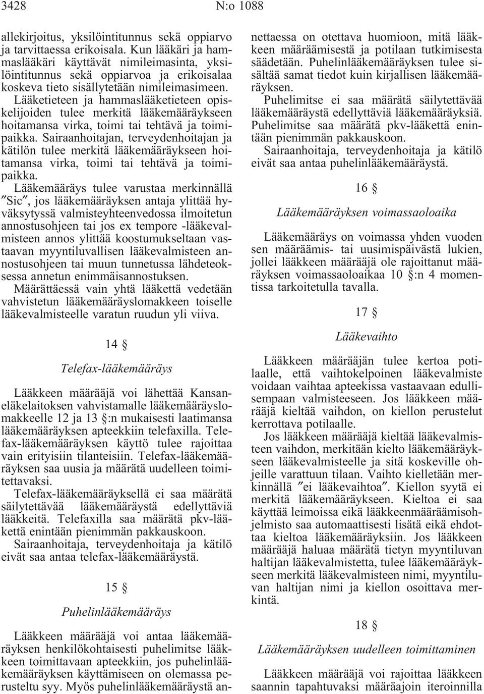 Lääketieteen ja hammaslääketieteen opiskelijoiden tulee merkitä lääkemääräykseen hoitamansa virka, toimi tai tehtävä ja toimipaikka.