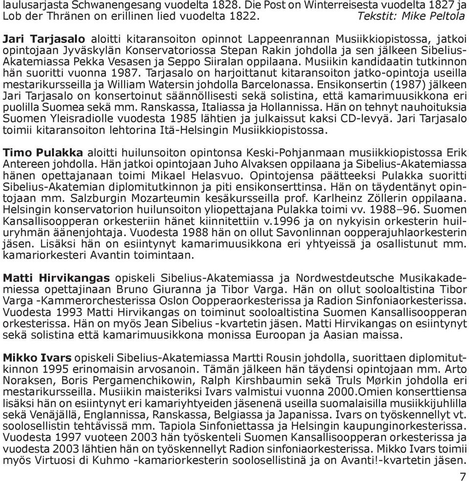 Akatemiassa Pekka Vesasen ja Seppo Siiralan oppilaana. Musiikin kandidaatin tutkinnon hän suoritti vuonna 1987.