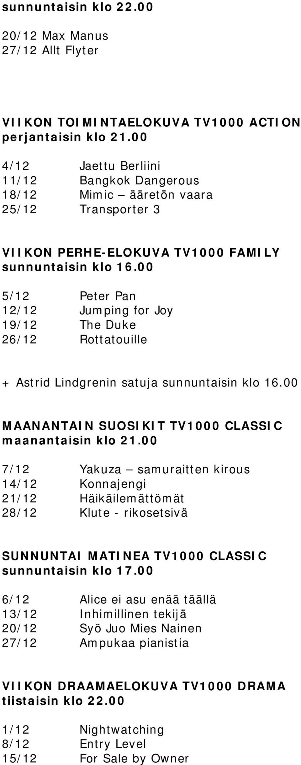 00 5/12 Peter Pan 12/12 Jumping for Joy 19/12 The Duke 26/12 Rottatouille + Astrid Lindgrenin satuja sunnuntaisin klo 16.00 MAANANTAIN SUOSIKIT TV1000 CLASSIC maanantaisin klo 21.