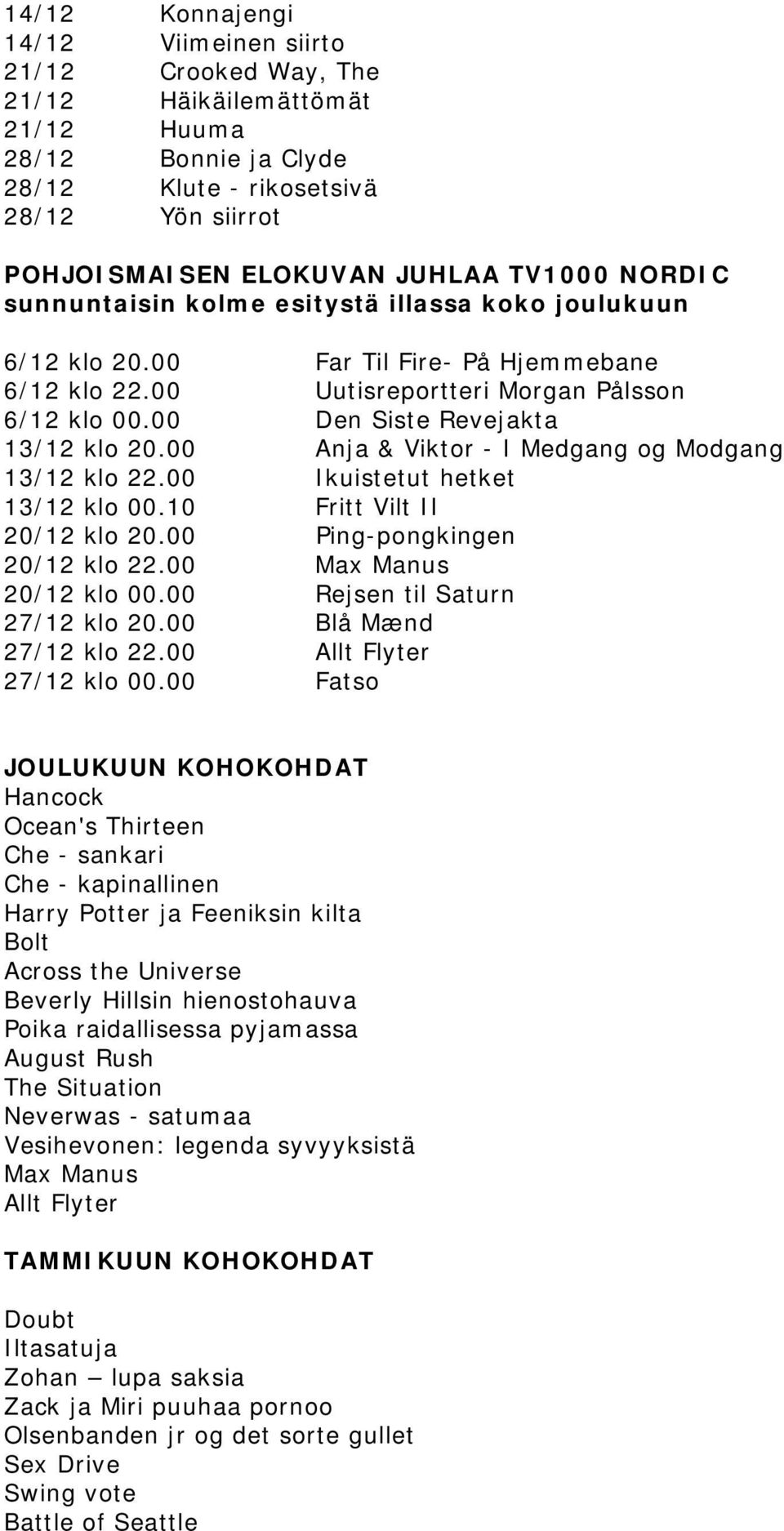 00 Den Siste Revejakta 13/12 klo 20.00 Anja & Viktor - I Medgang og Modgang 13/12 klo 22.00 Ikuistetut hetket 13/12 klo 00.10 Fritt Vilt II 20/12 klo 20.00 Ping-pongkingen 20/12 klo 22.