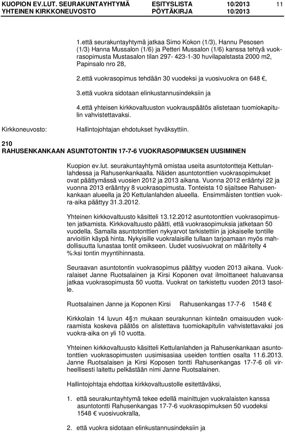 että yhteisen kirkkovaltuuston vuokrauspäätös alistetaan tuomiokapitulin vahvistettavaksi. 210 RAHUSENKANKAAN ASUNTOTONTIN 17-7-6 VUOKRASOPIMUKSEN UUSIMINEN Kuopion ev.lut.