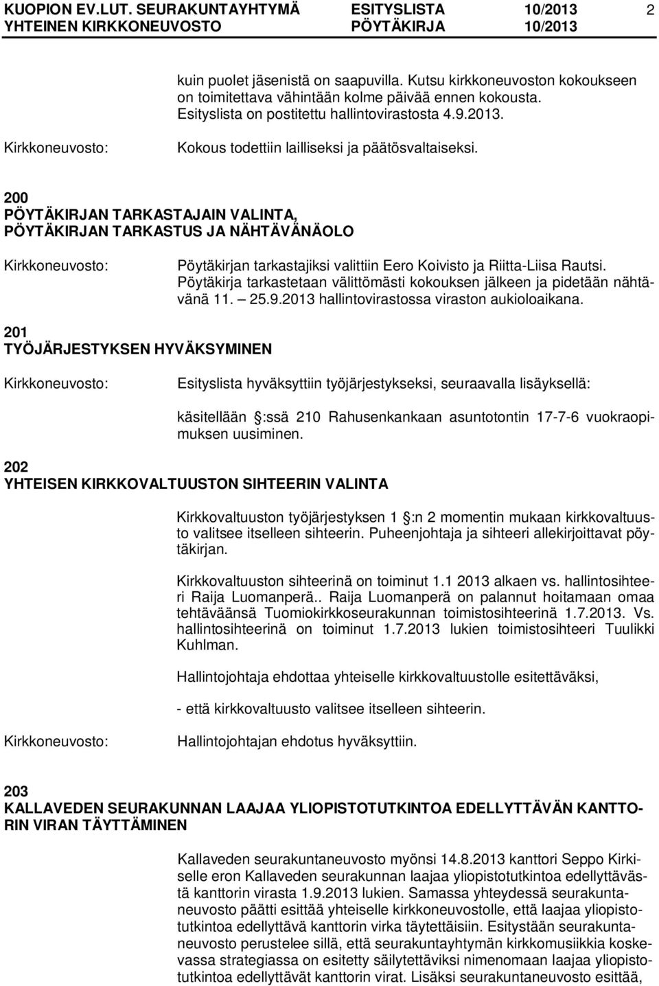 Pöytäkirja tarkastetaan välittömästi kokouksen jälkeen ja pidetään nähtävänä 11. 25.9.2013 hallintovirastossa viraston aukioloaikana.