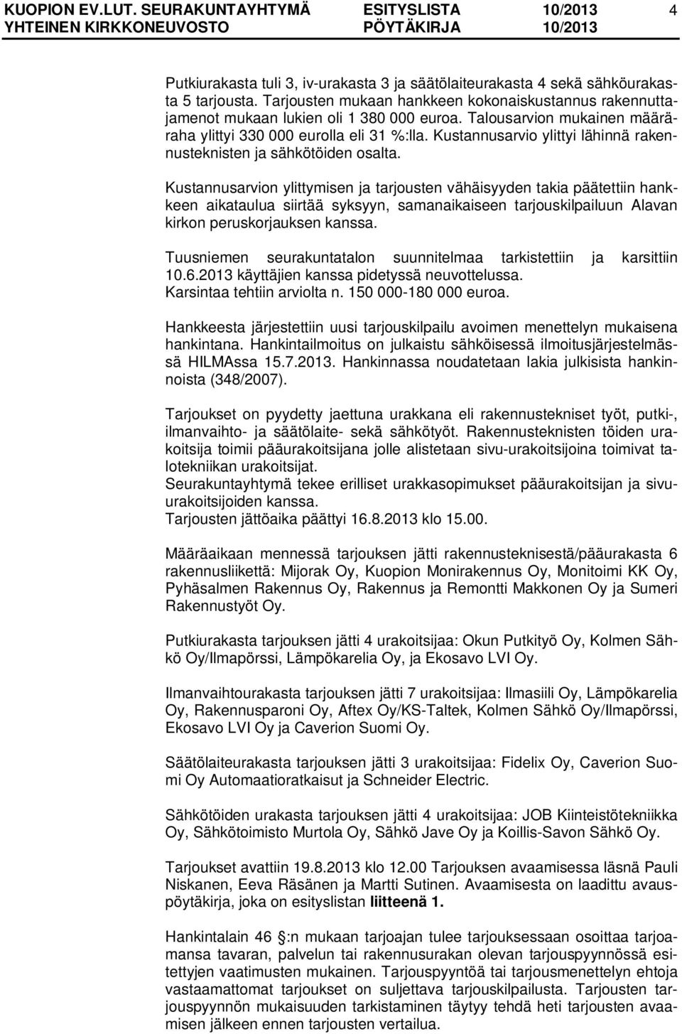 Kustannusarvion ylittymisen ja tarjousten vähäisyyden takia päätettiin hankkeen aikataulua siirtää syksyyn, samanaikaiseen tarjouskilpailuun Alavan kirkon peruskorjauksen kanssa.