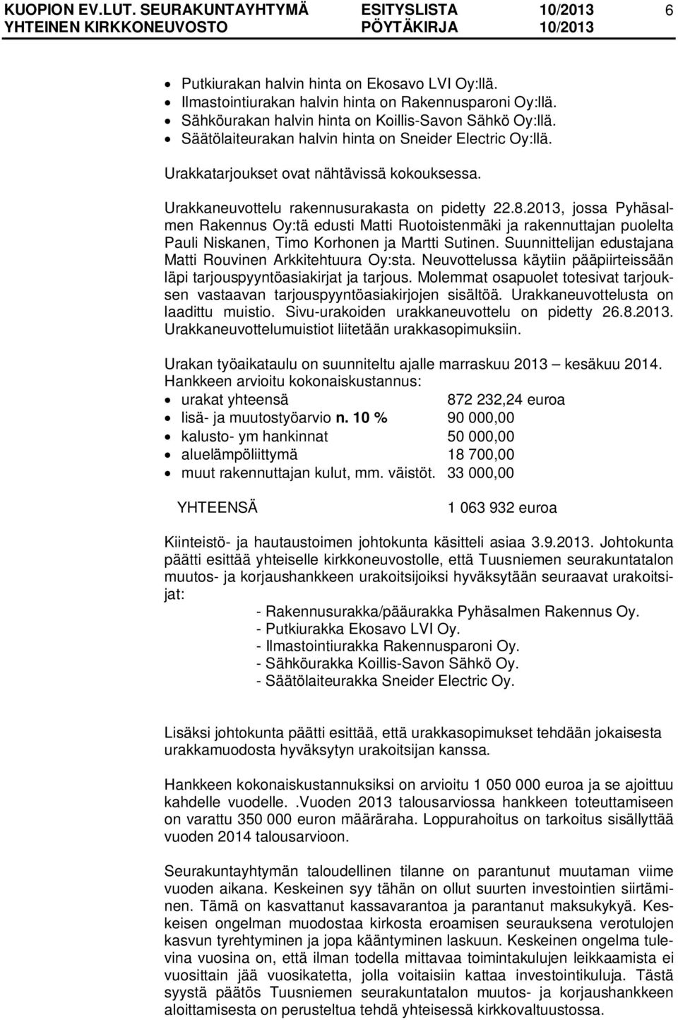 2013, jossa Pyhäsalmen Rakennus Oy:tä edusti Matti Ruotoistenmäki ja rakennuttajan puolelta Pauli Niskanen, Timo Korhonen ja Martti Sutinen.