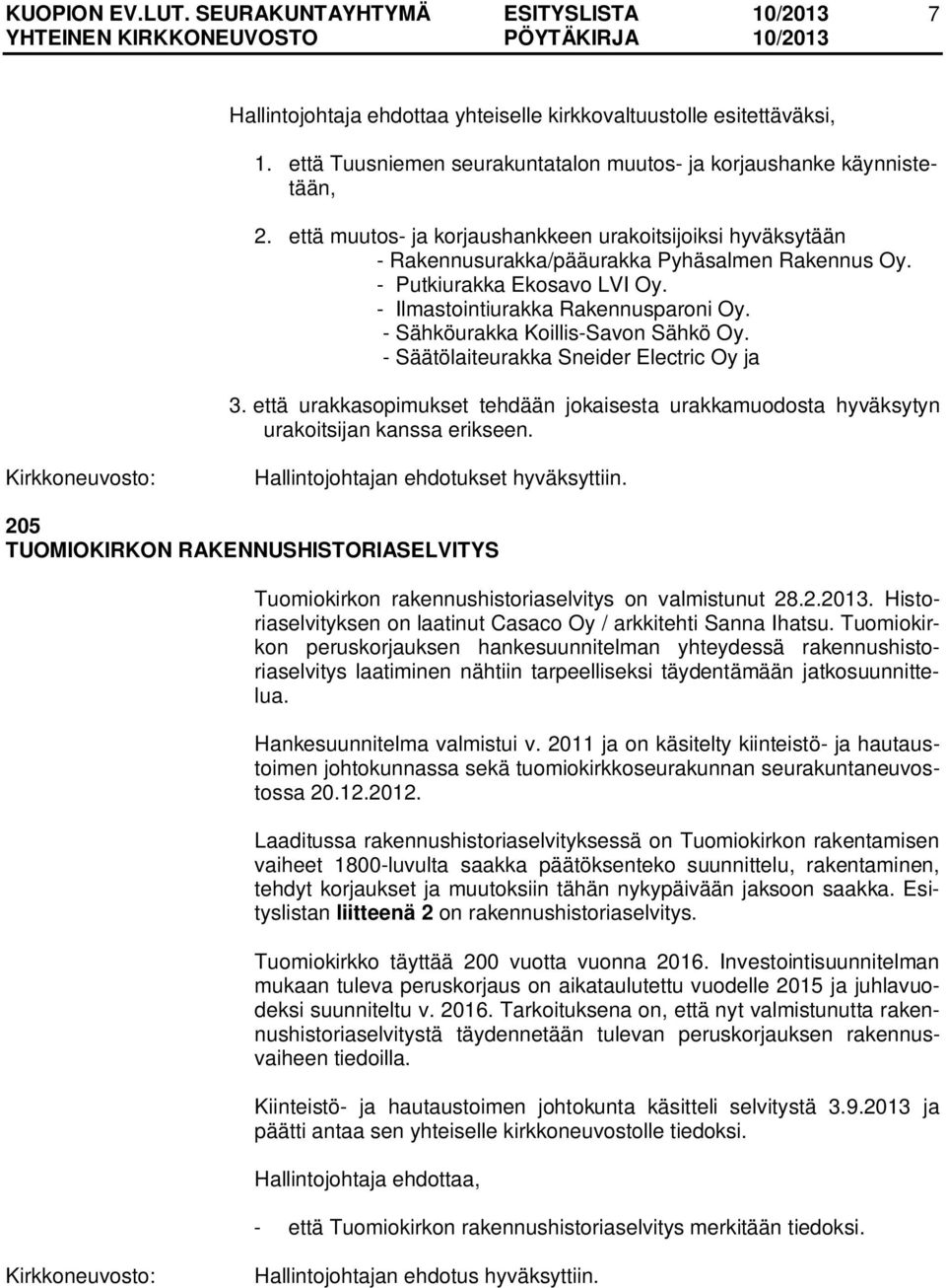 - Sähköurakka Koillis-Savon Sähkö Oy. - Säätölaiteurakka Sneider Electric Oy ja 3. että urakkasopimukset tehdään jokaisesta urakkamuodosta hyväksytyn urakoitsijan kanssa erikseen.