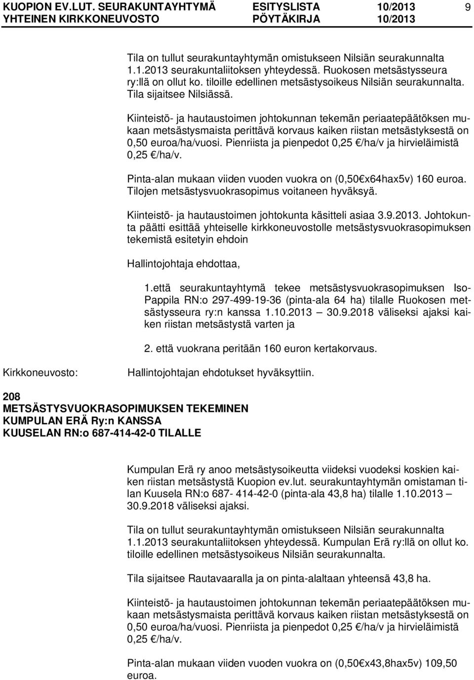 Kiinteistö- ja hautaustoimen johtokunnan tekemän periaatepäätöksen mukaan metsästysmaista perittävä korvaus kaiken riistan metsästyksestä on 0,50 euroa/ha/vuosi.