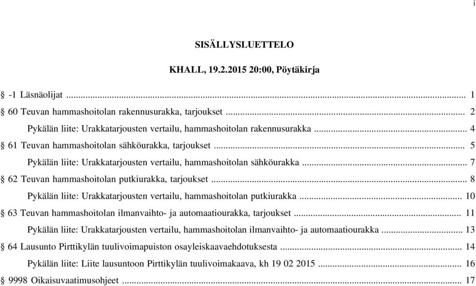 .. 5 Pykälän liite: Urakkatarjousten vertailu, hammashoitolan sähköurakka... 7 62 Teuvan hammashoitolan putkiurakka, tarjoukset... 8 Pykälän liite: Urakkatarjousten vertailu, hammashoitolan putkiurakka.