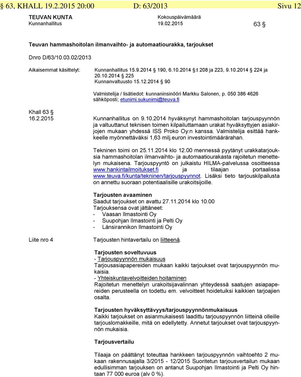 2014 90 Valmistelija / lisätiedot: kunnaninsinööri Markku Salonen, p. 050 386 4626 sähköposti; etunimi.sukunimi@teuva.fi Khall 63 16.2.2015 Kunnanhallitus on 9.10.