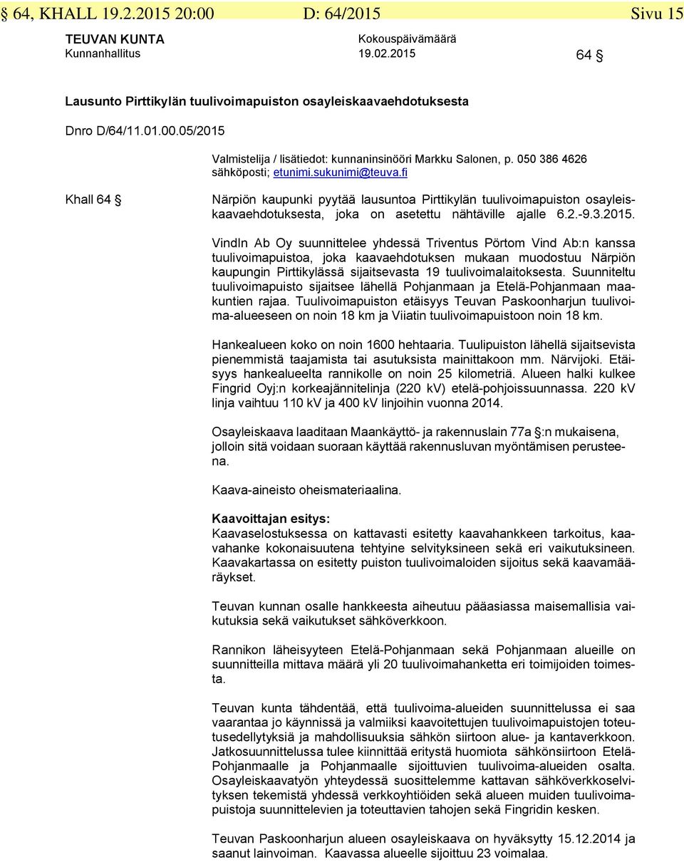 VindIn Ab Oy suunnittelee yhdessä Triventus Pörtom Vind Ab:n kanssa tuulivoimapuistoa, joka kaavaehdotuksen mukaan muodostuu Närpiön kaupungin Pirttikylässä sijaitsevasta 19 tuulivoimalaitoksesta.
