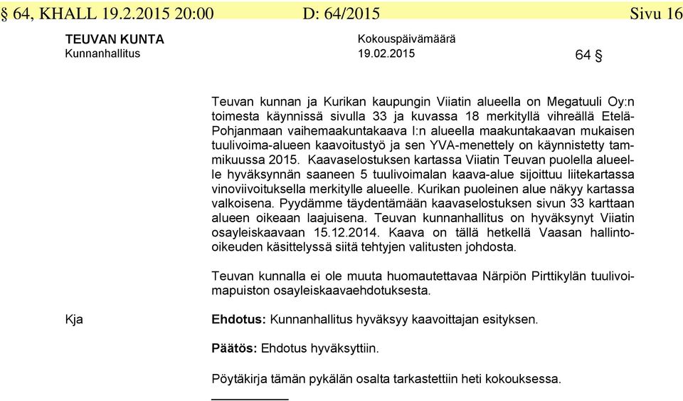 maakuntakaavan mukaisen tuulivoima-alueen kaavoitustyö ja sen YVA-menettely on käynnistetty tammikuussa 2015.