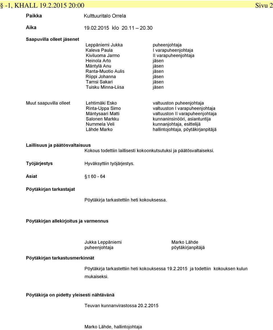 II varapuheenjohtaja jäsen jäsen jäsen jäsen jäsen jäsen Muut saapuvilla olleet Lehtimäki Esko Rinta-Uppa Simo Mäntysaari Matti Salonen Markku Nummela Veli Lähde Marko valtuuston puheenjohtaja