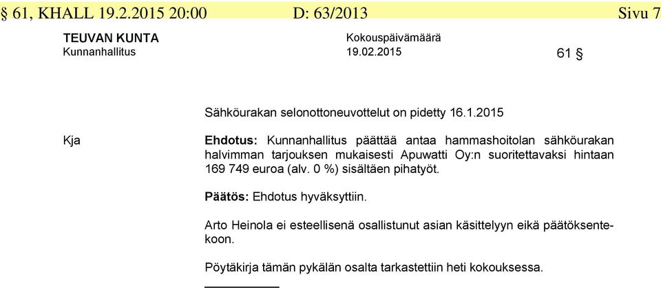 Oy:n suoritettavaksi hintaan 169 749 euroa (alv. 0 %) sisältäen pihatyöt. Päätös: Ehdotus hyväksyttiin.