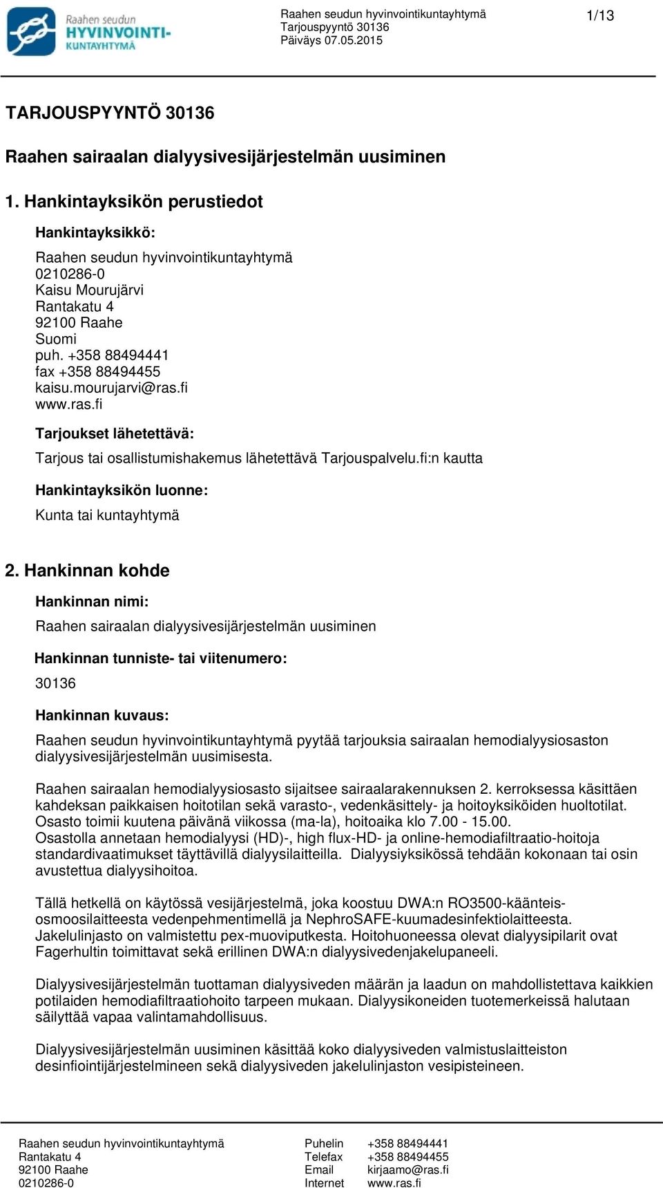 Hankinnan kohde Hankinnan nimi: Raahen sairaalan dialyysivesijärjestelmän uusiminen Hankinnan tunniste- tai viitenumero: 30136 Hankinnan kuvaus: pyytää tarjouksia sairaalan hemodialyysiosaston