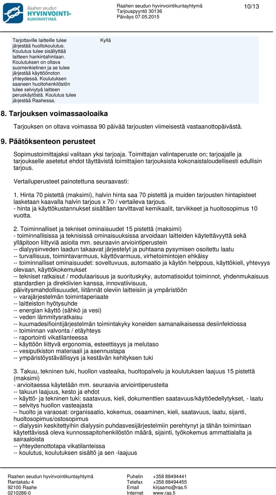 Tarjouksen voimassaoloaika Tarjouksen on oltava voimassa 90 päivää tarjousten viimeisestä vastaanottopäivästä. 9. Päätöksenteon perusteet Sopimustoimittajaksi valitaan yksi tarjoaja.