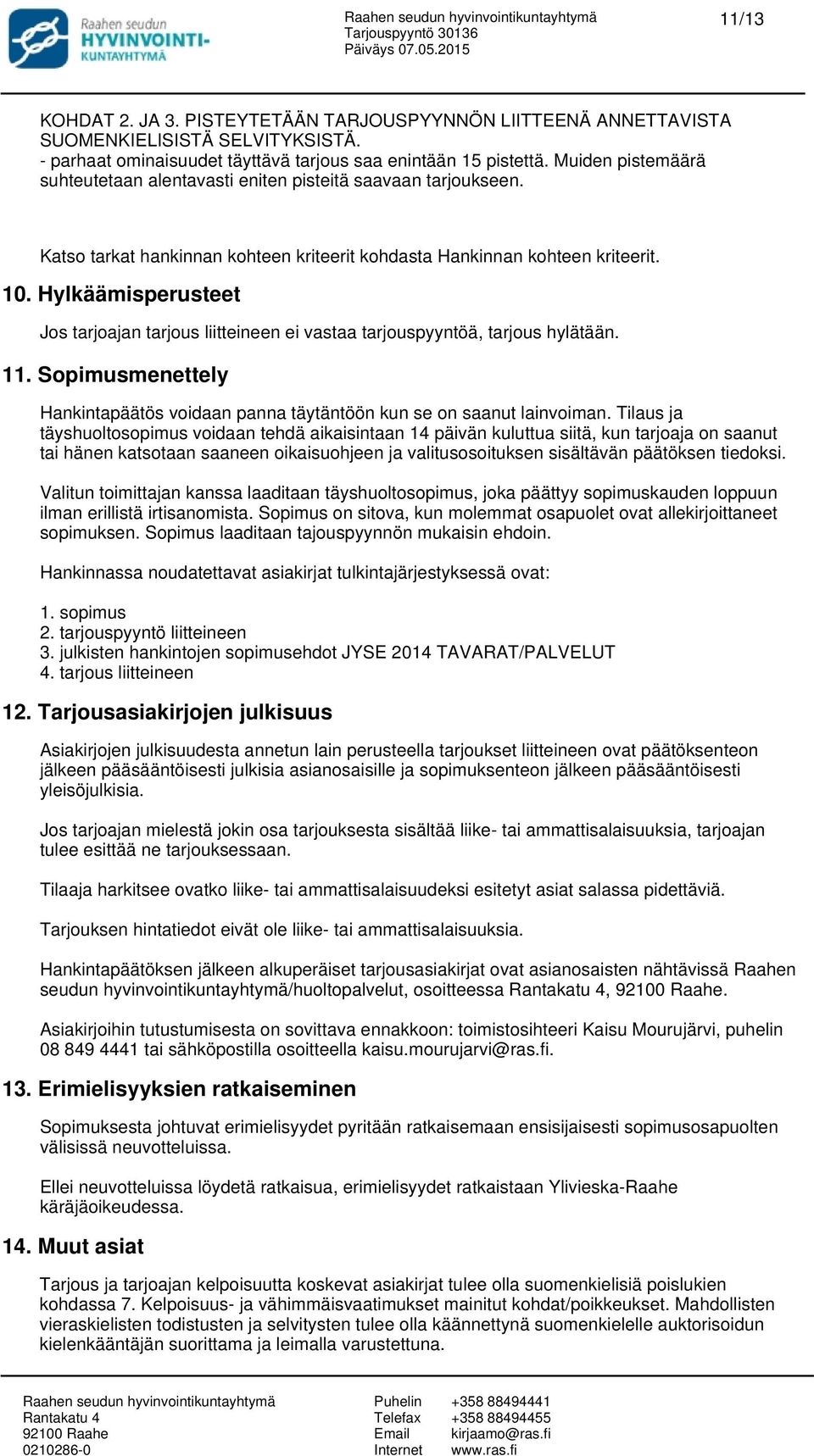 Hylkäämisperusteet Jos tarjoajan tarjous liitteineen ei vastaa tarjouspyyntöä, tarjous hylätään. 11. Sopimusmenettely Hankintapäätös voidaan panna täytäntöön kun se on saanut lainvoiman.