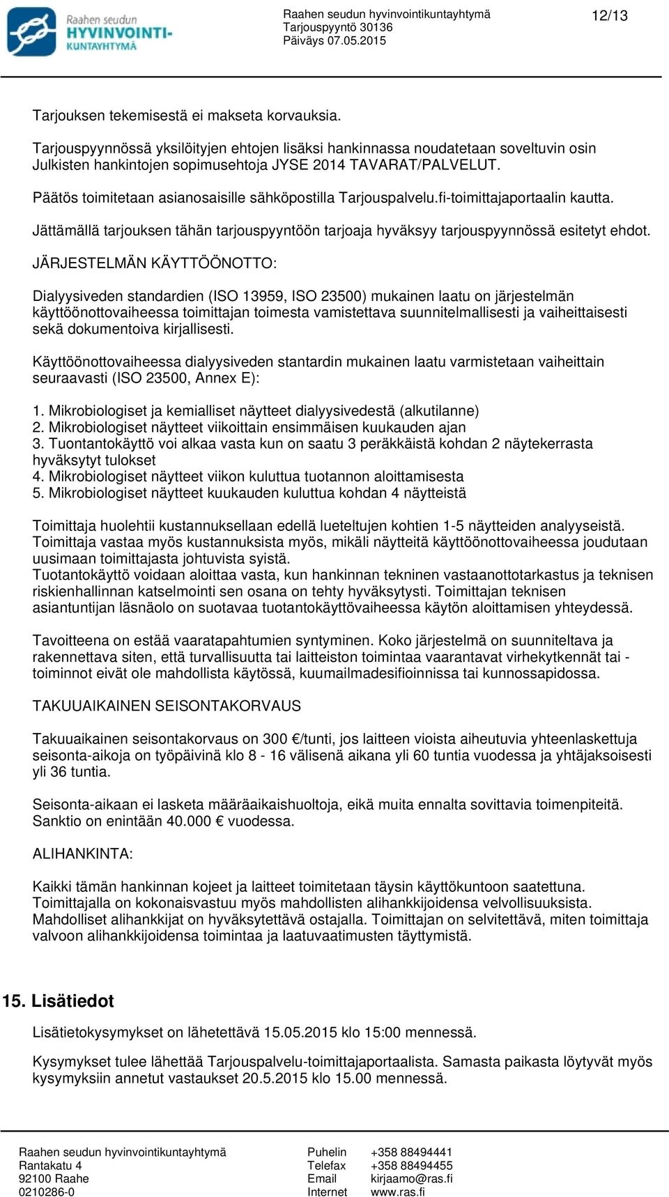 Päätös toimitetaan asianosaisille sähköpostilla Tarjouspalvelu.fi-toimittajaportaalin kautta. Jättämällä tarjouksen tähän tarjouspyyntöön tarjoaja hyväksyy tarjouspyynnössä esitetyt ehdot.