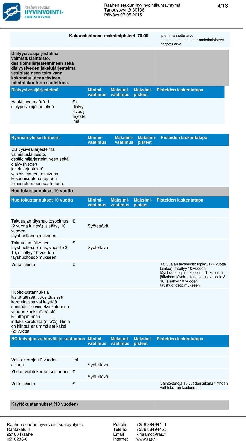 00 / dialyy sivesij ärjeste lmä pienin annettu arvo --------------------------- * maksimipisteet tarjottu arvo Ryhmän yleiset kriteerit Dialyysivesijärjestelmä valmistuslaitteisto,