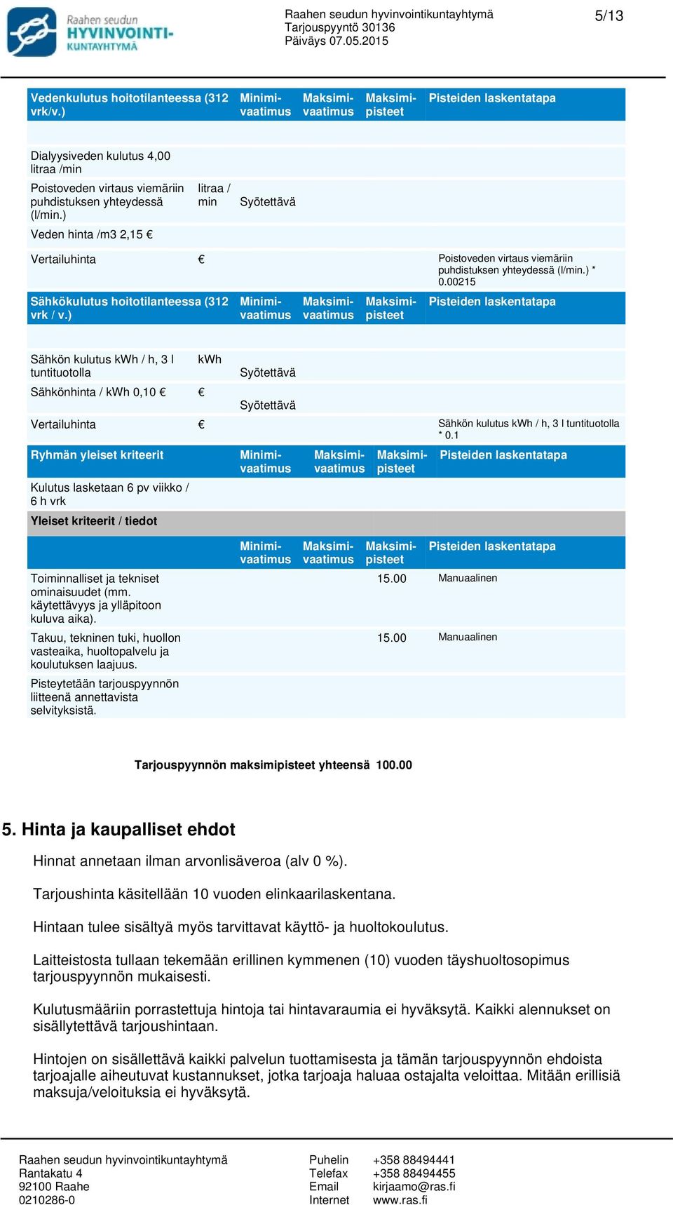 ) Sähkön kulutus kwh / h, 3 l tuntituotolla Sähkönhinta / kwh 0,10 kwh Vertailuhinta Sähkön kulutus kwh / h, 3 l tuntituotolla * 0.