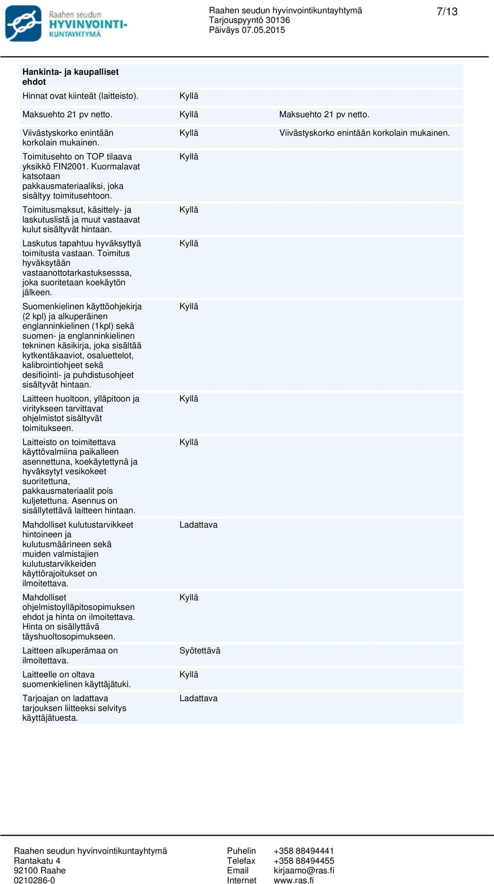 Toimitusmaksut, käsittely- ja laskutuslistä ja muut vastaavat kulut sisältyvät hintaan. Laskutus tapahtuu hyväksyttyä toimitusta vastaan.