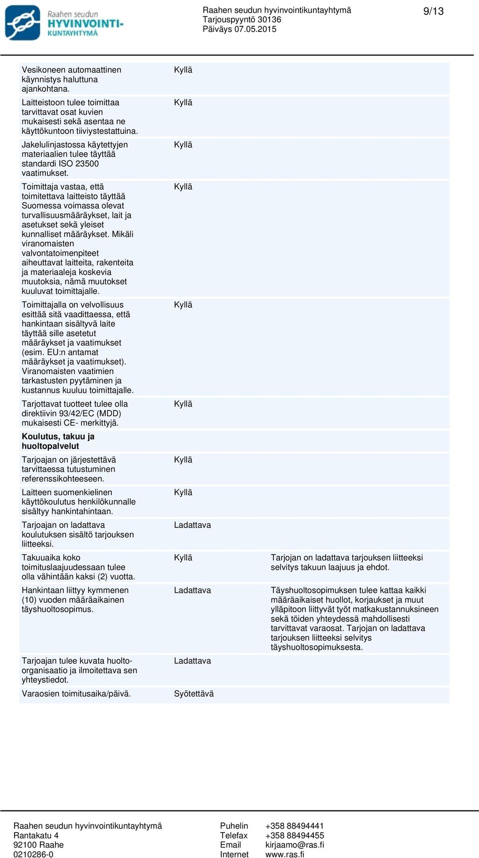 Toimittaja vastaa, että toimitettava laitteisto täyttää Suomessa voimassa olevat turvallisuusmääräykset, lait ja asetukset sekä yleiset kunnalliset määräykset.