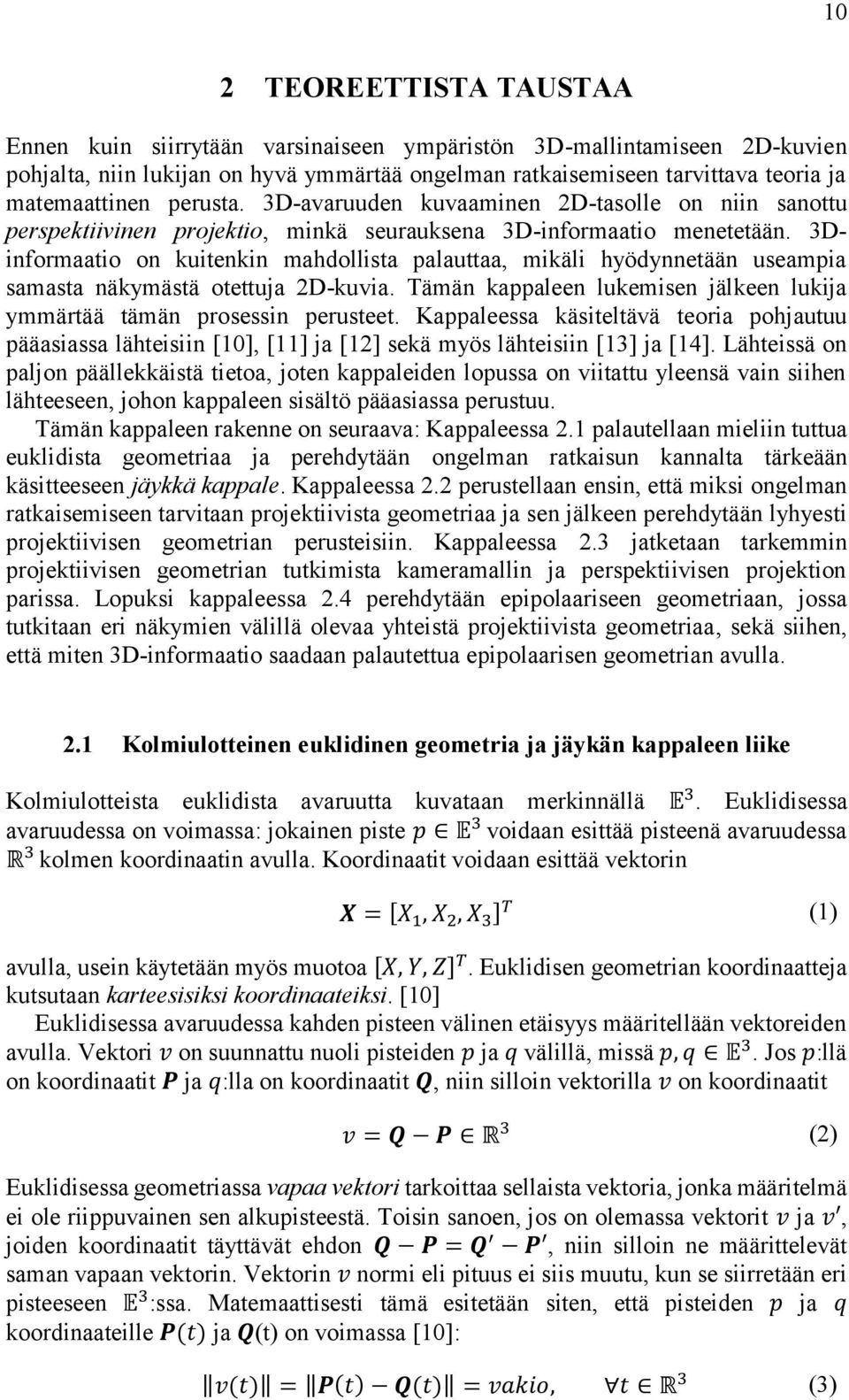 3Dinformaatio on kuitenkin mahdollista palauttaa, mikäli hyödynnetään useampia samasta näkymästä otettuja 2D-kuvia. Tämän kappaleen lukemisen jälkeen lukija ymmärtää tämän prosessin perusteet.