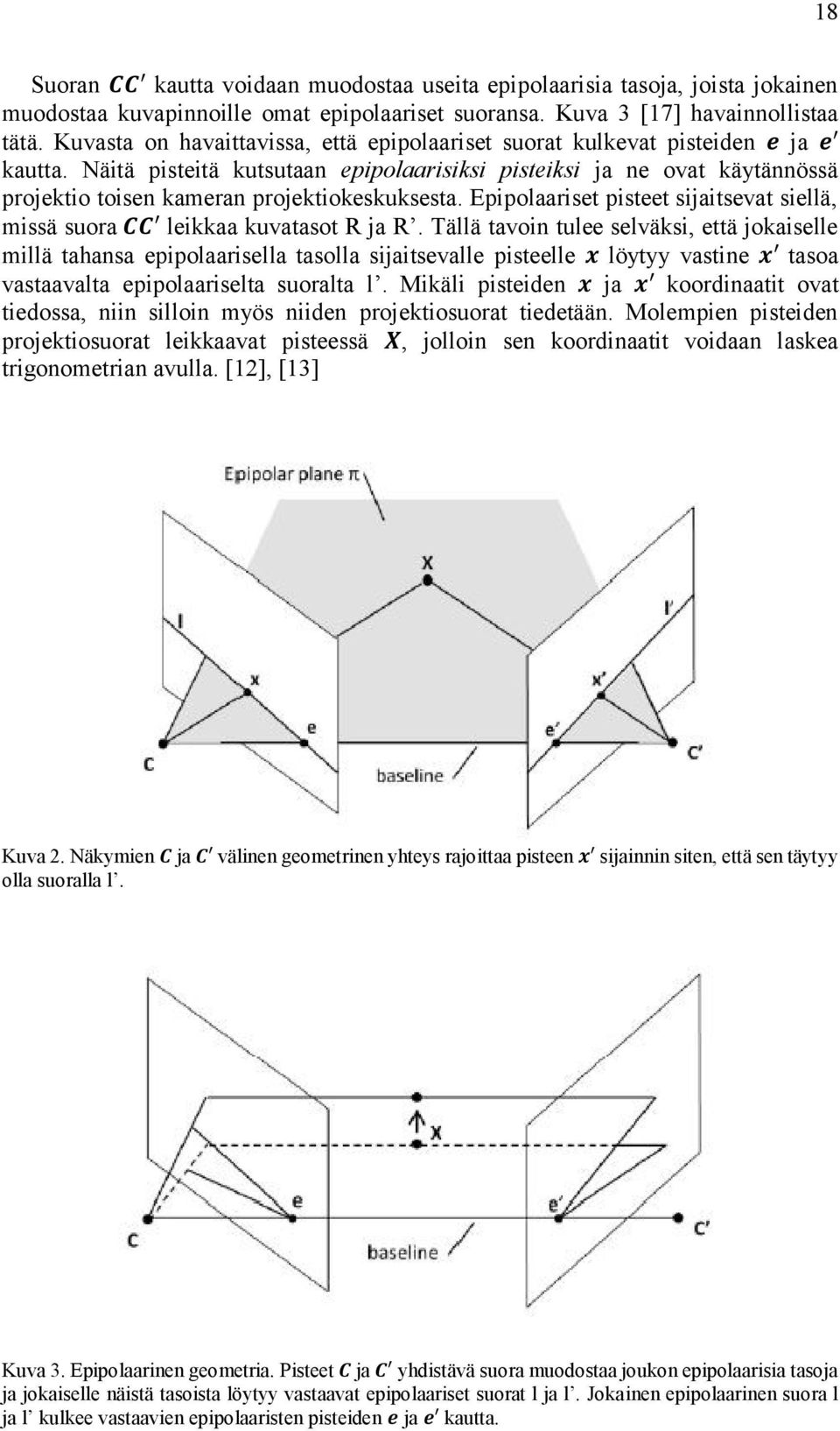 Näitä pisteitä kutsutaan epipolaarisiksi pisteiksi ja ne ovat käytännössä projektio toisen kameran projektiokeskuksesta.