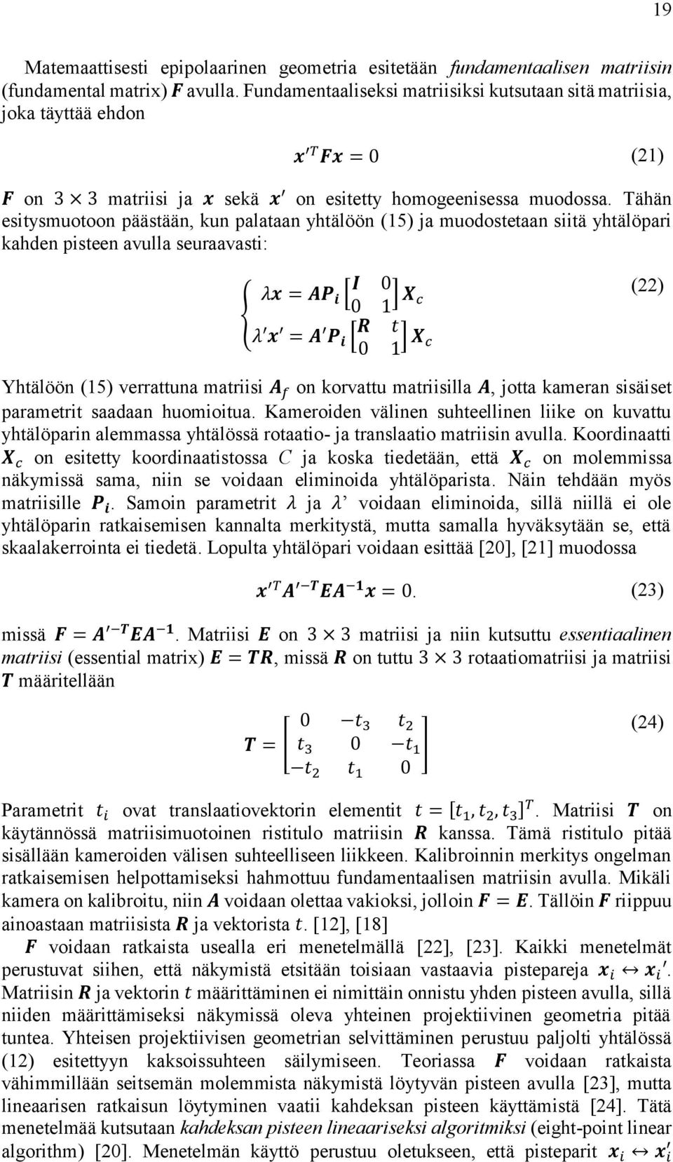 Tähän esitysmuotoon päästään, kun palataan yhtälöön (15) ja muodostetaan siitä yhtälöpari kahden pisteen avulla seuraavasti: λx = AP i [ I 0 { 0 1 ] X c λ x = A P i [ R t 0 1 ] X c (22) Yhtälöön (15)